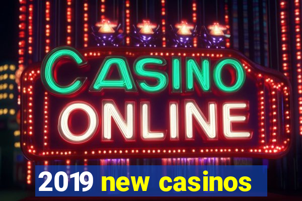 2019 new casinos