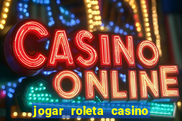 jogar roleta casino online grátis