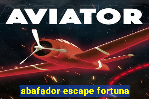 abafador escape fortuna