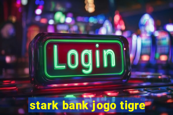 stark bank jogo tigre