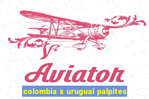 colombia x uruguai palpites