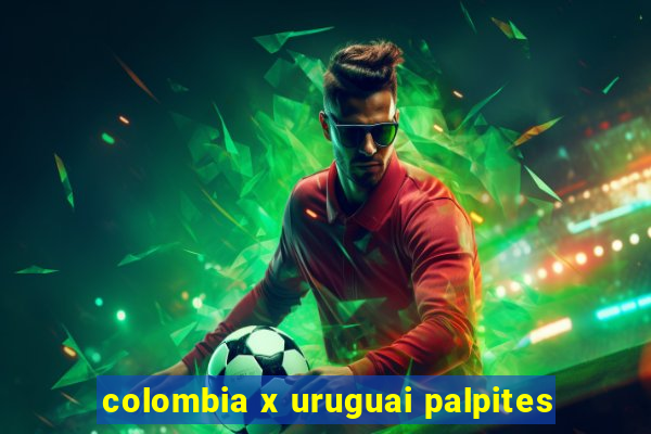 colombia x uruguai palpites