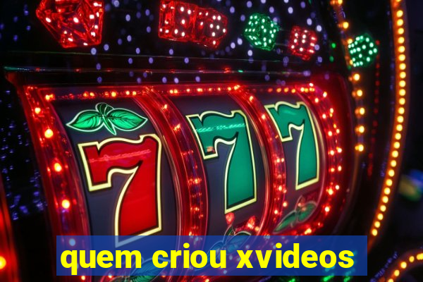 quem criou xvideos