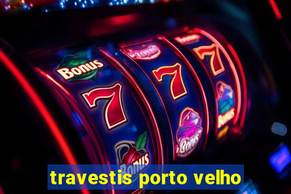 travestis porto velho