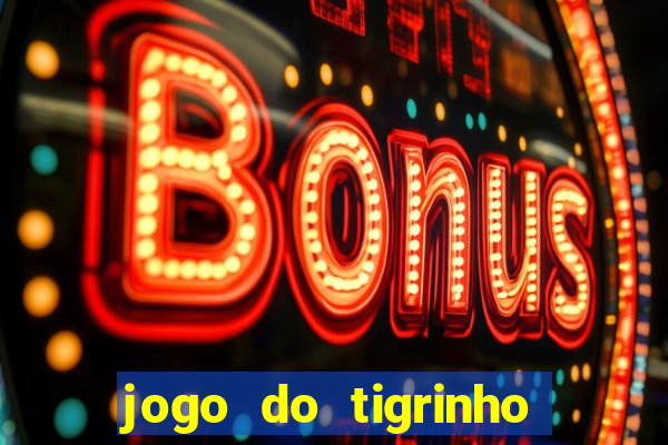 jogo do tigrinho da sorte