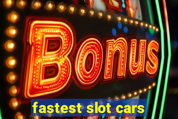 fastest slot cars