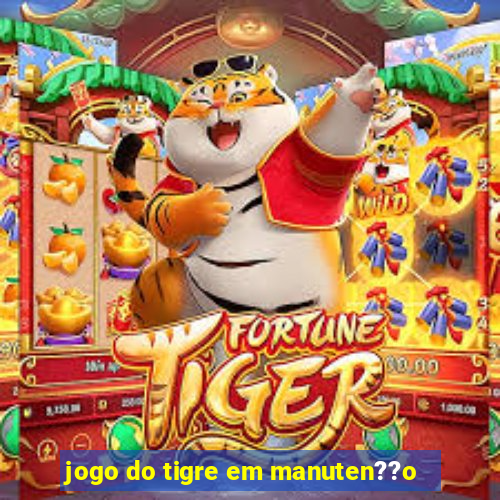 jogo do tigre em manuten??o