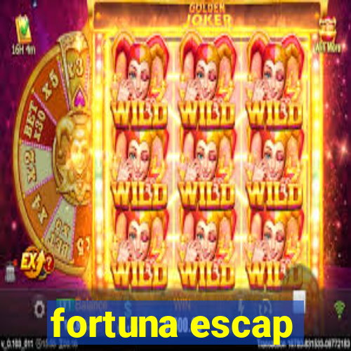 fortuna escap