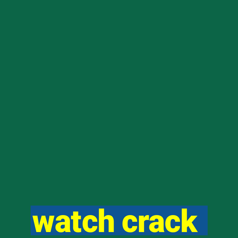 watch crack