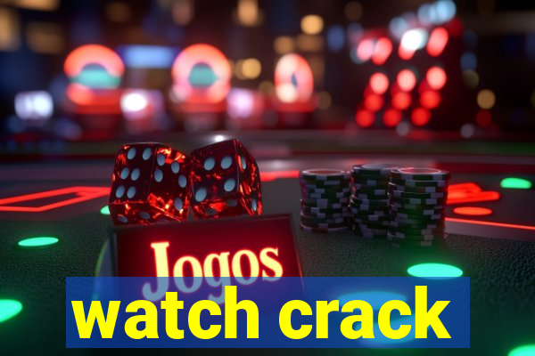 watch crack