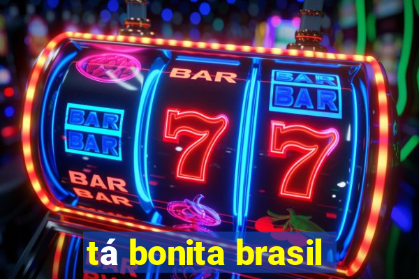 tá bonita brasil