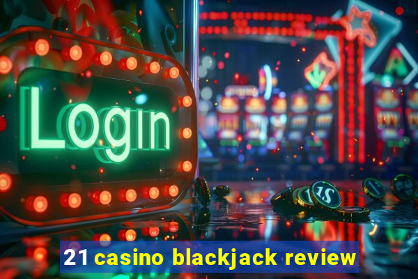 21 casino blackjack review