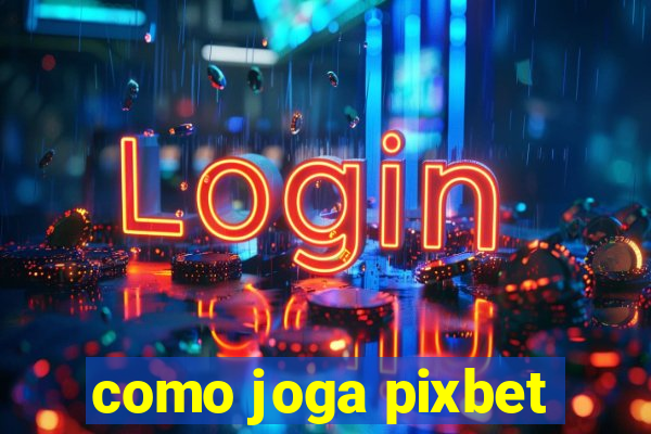 como joga pixbet