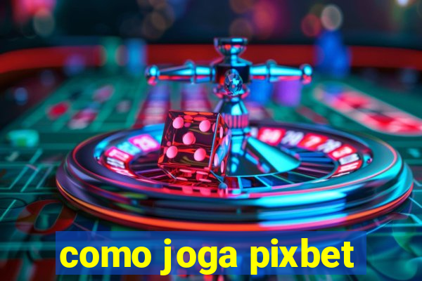 como joga pixbet