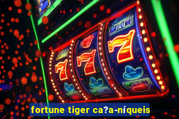 fortune tiger ca?a-níqueis