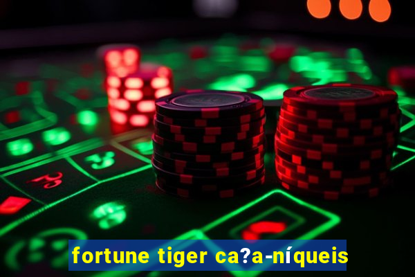 fortune tiger ca?a-níqueis