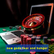 new gods fear and hunger