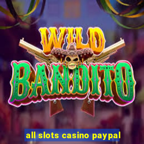 all slots casino paypal