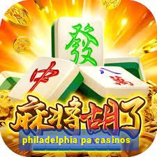 philadelphia pa casinos