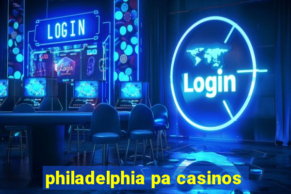 philadelphia pa casinos