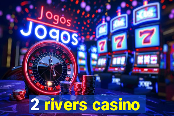 2 rivers casino