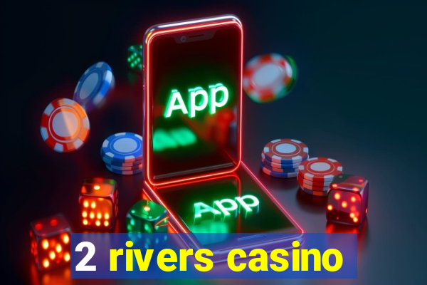 2 rivers casino