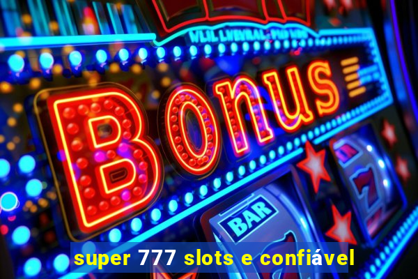 super 777 slots e confiável