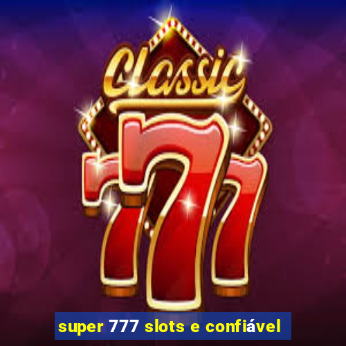 super 777 slots e confiável