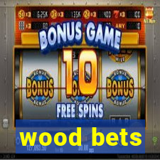 wood bets