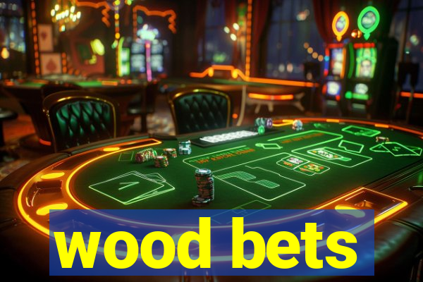 wood bets