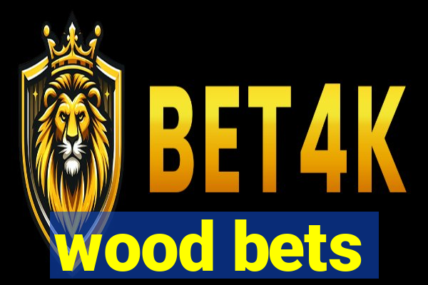 wood bets