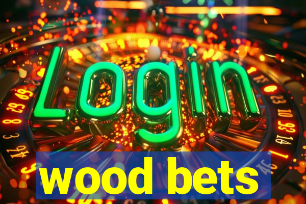 wood bets