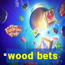 wood bets