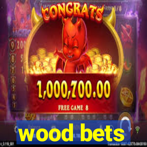 wood bets