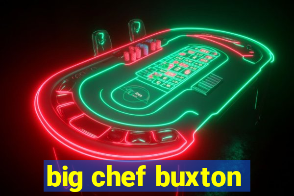 big chef buxton