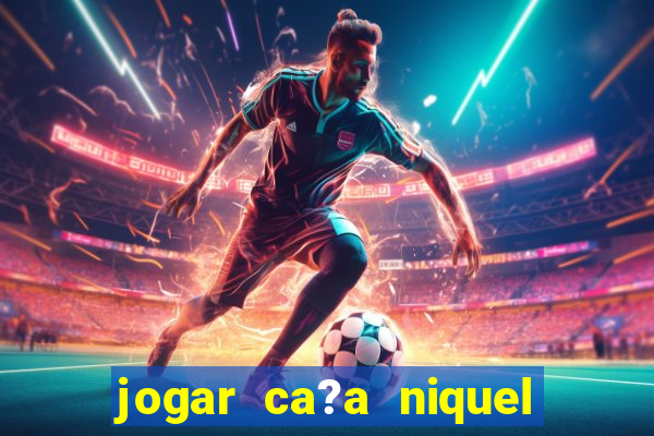 jogar ca?a niquel online gratis