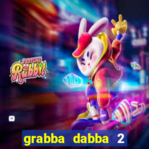 grabba dabba 2 slot game