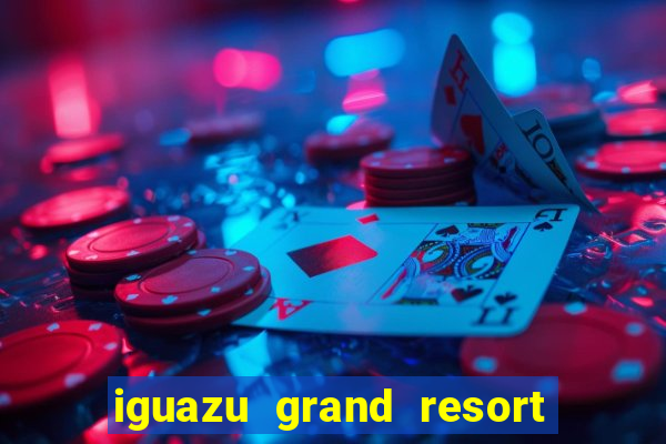 iguazu grand resort spa casino