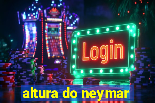 altura do neymar