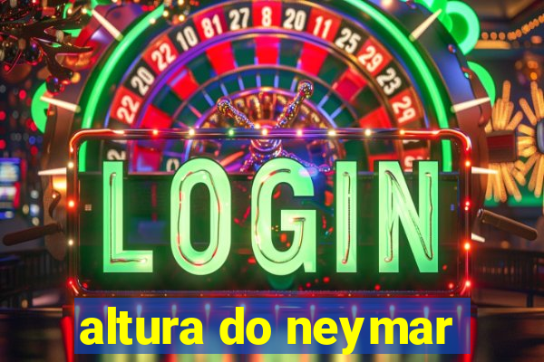 altura do neymar