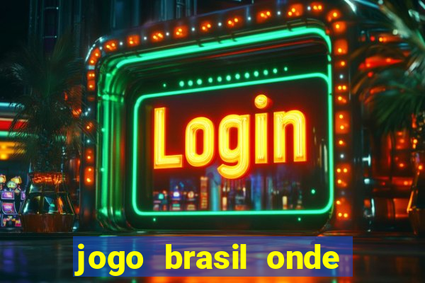 jogo brasil onde vai passar