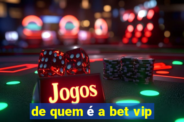 de quem é a bet vip