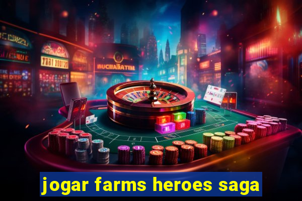 jogar farms heroes saga