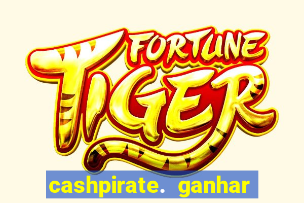 cashpirate. ganhar dinheiro jogando