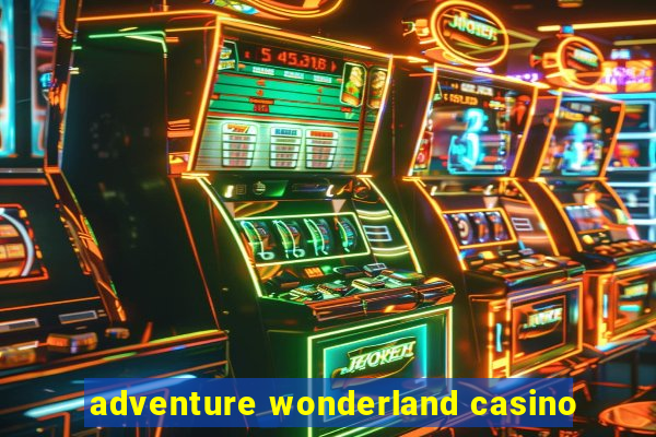 adventure wonderland casino