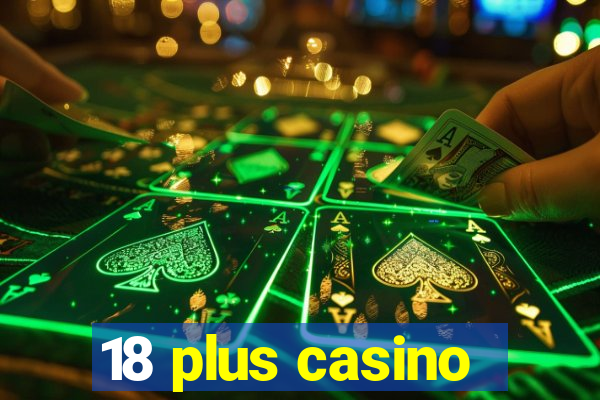 18 plus casino