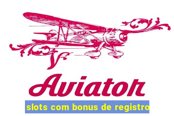 slots com bonus de registro