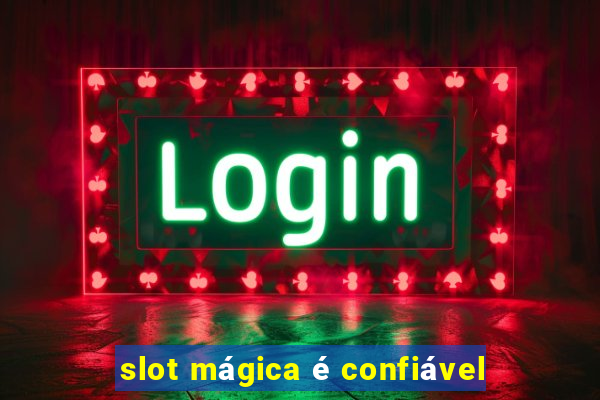 slot mágica é confiável