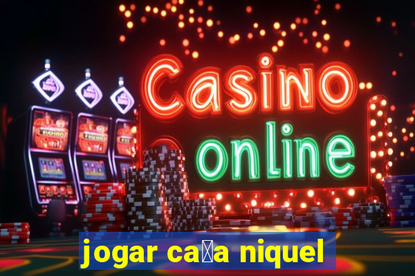 jogar ca莽a niquel