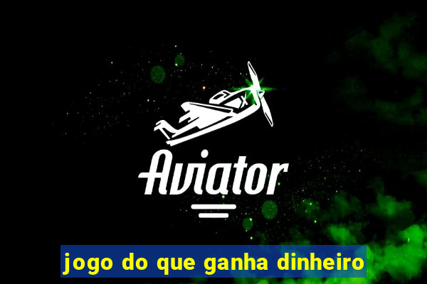 jogo do que ganha dinheiro